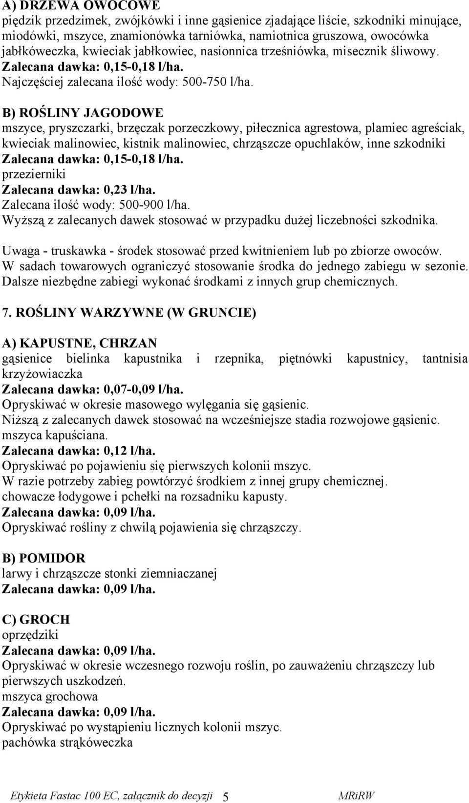 B) ROŚLINY JAGODOWE mszyce, pryszczarki, brzęczak porzeczkowy, piłecznica agrestowa, plamiec agreściak, kwieciak malinowiec, kistnik malinowiec, chrząszcze opuchlaków, inne szkodniki Zalecana dawka: