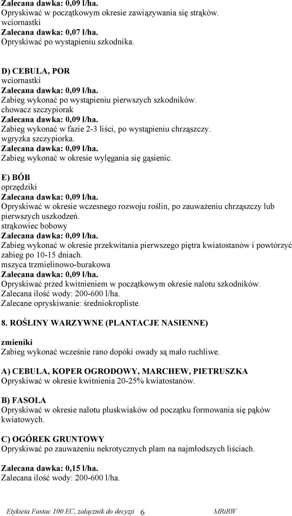 Zabieg wykonać w okresie wylęgania się gąsienic. E) BÓB oprzędziki Opryskiwać w okresie wczesnego rozwoju roślin, po zauważeniu chrząszczy lub pierwszych uszkodzeń.