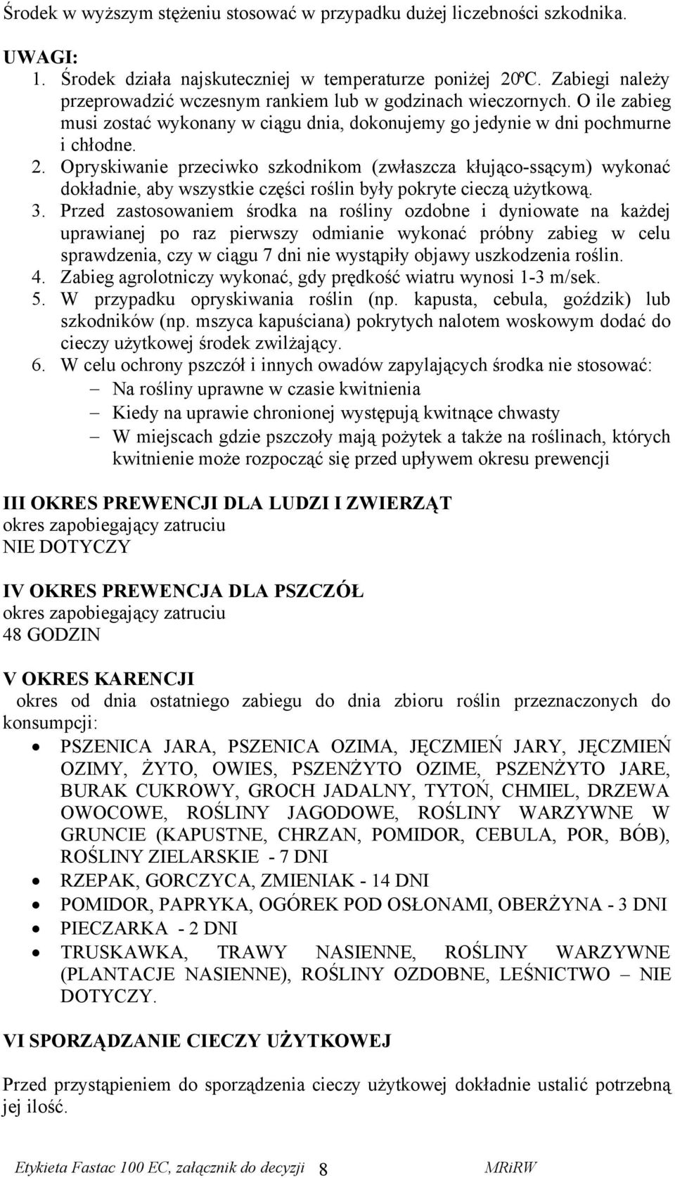 Opryskiwanie przeciwko szkodnikom (zwłaszcza kłująco-ssącym) wykonać dokładnie, aby wszystkie części roślin były pokryte cieczą użytkową. 3.