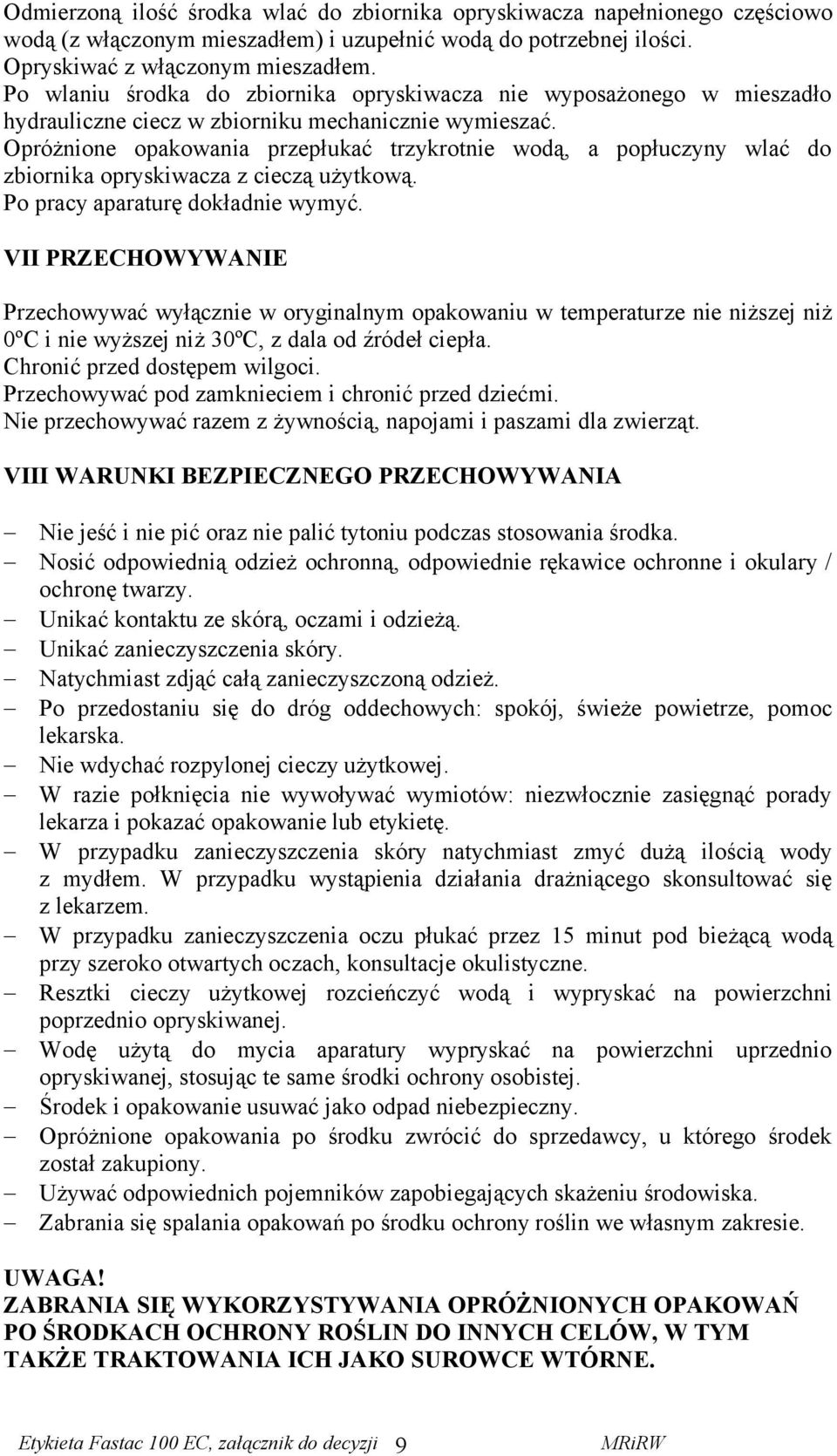 Opróżnione opakowania przepłukać trzykrotnie wodą, a popłuczyny wlać do zbiornika opryskiwacza z cieczą użytkową. Po pracy aparaturę dokładnie wymyć.