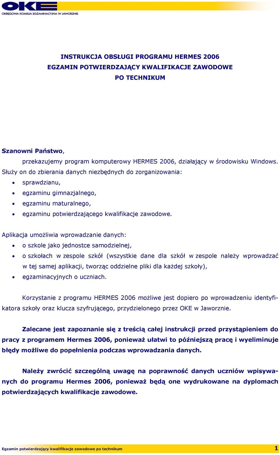 Aplikacja umożliwia wprowadzanie danych: o szkole jako jednostce samodzielnej, o szkołach w zespole szkół (wszystkie dane dla szkół w zespole należy wprowadzać w tej samej aplikacji, tworząc