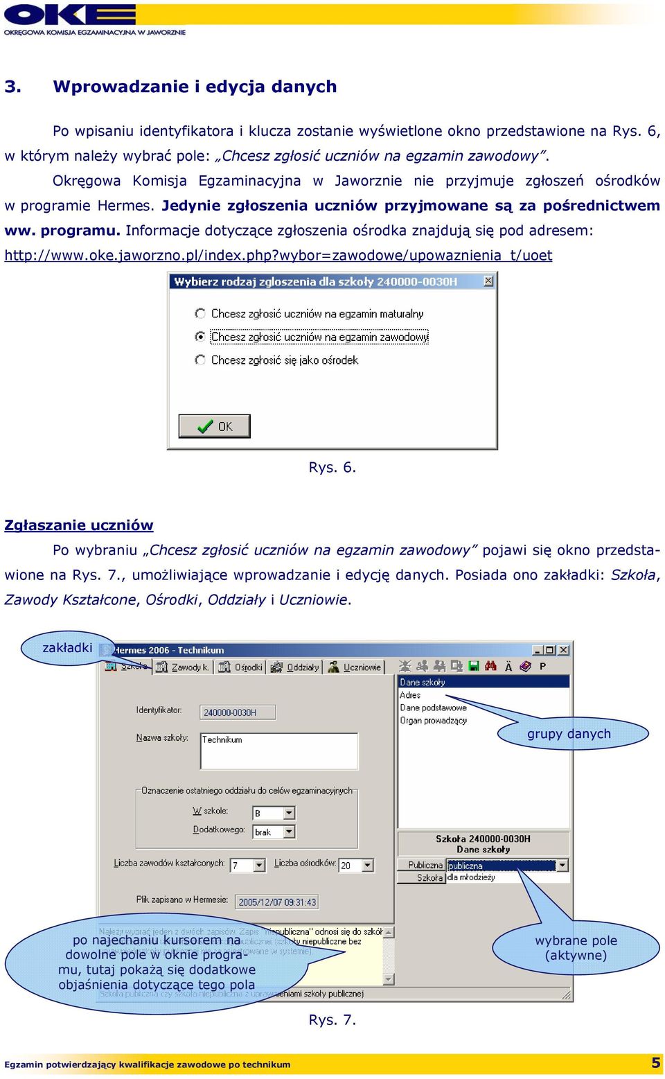 Informacje dotyczące zgłoszenia ośrodka znajdują się pod adresem: http://www.oke.jaworzno.pl/index.php?wybor=zawodowe/upowaznienia_t/uoet Rys. 6.