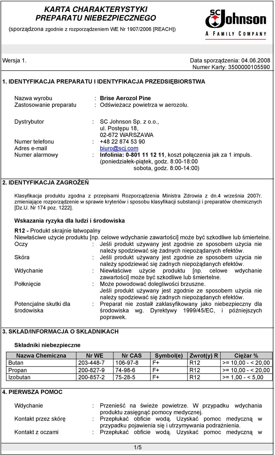 8:00-18:00 sobota, godz. 8:00-14:00) 2. IDENTYFIKACJA ZAGROŻEŃ Klasyfikacja produktu zgodna z przepisami Rozporządzenia Ministra Zdrowia z dn.4 września 2007r.