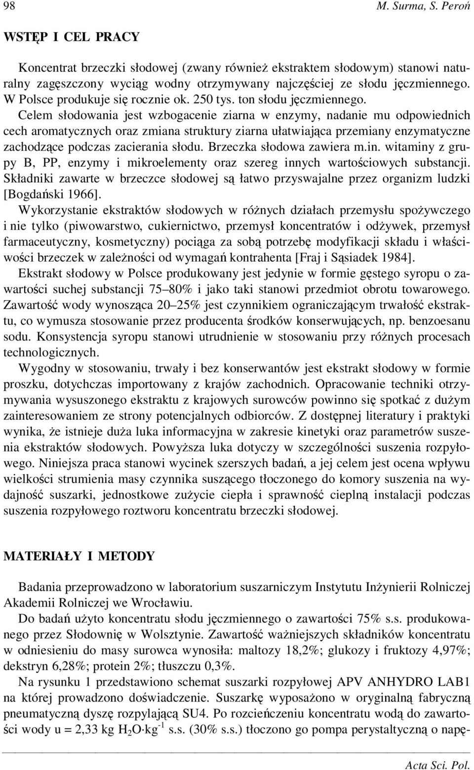 Celem słodowania jest wzbogacenie ziarna w enzymy, nadanie mu odpowiednich cech aromatycznych oraz zmiana struktury ziarna ułatwiajca przemiany enzymatyczne zachodzce podczas zacierania słodu.