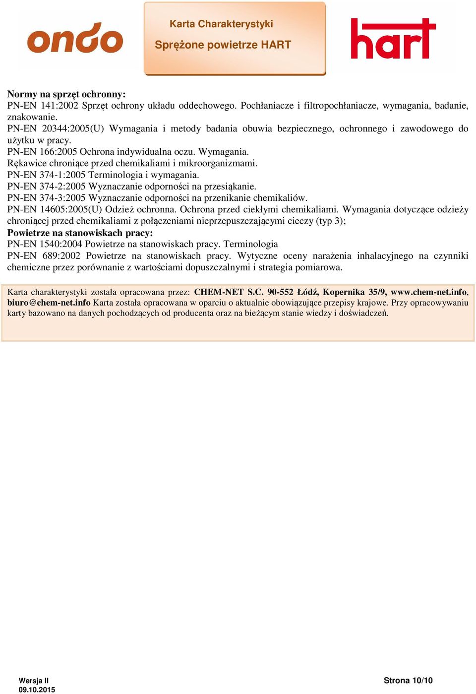 PN-EN 374-1:2005 Terminologia i wymagania. PN-EN 374-2:2005 Wyznaczanie odporności na przesiąkanie. PN-EN 374-3:2005 Wyznaczanie odporności na przenikanie chemikaliów.