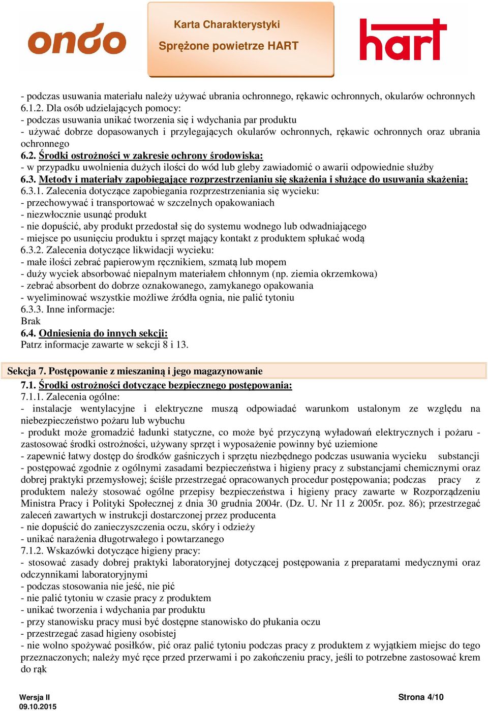 ochronnego 6.2. Środki ostrożności w zakresie ochrony środowiska: - w przypadku uwolnienia dużych ilości do wód lub gleby zawiadomić o awarii odpowiednie służby 6.3.