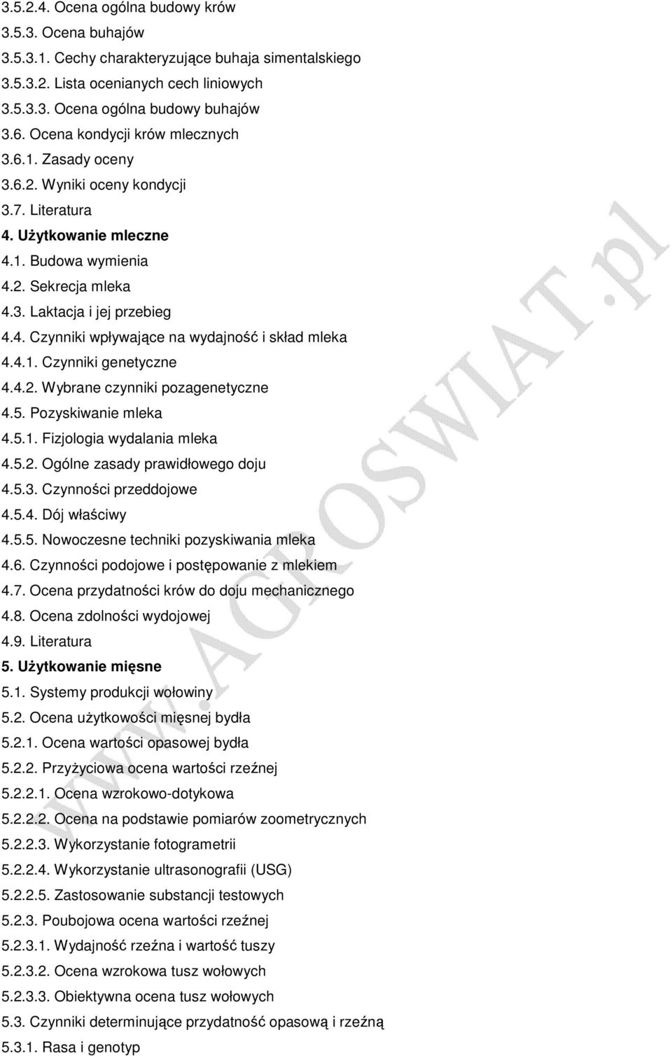 4.1. Czynniki genetyczne 4.4.2. Wybrane czynniki pozagenetyczne 4.5. Pozyskiwanie mleka 4.5.1. Fizjologia wydalania mleka 4.5.2. Ogólne zasady prawidłowego doju 4.5.3. Czynności przeddojowe 4.5.4. Dój właściwy 4.