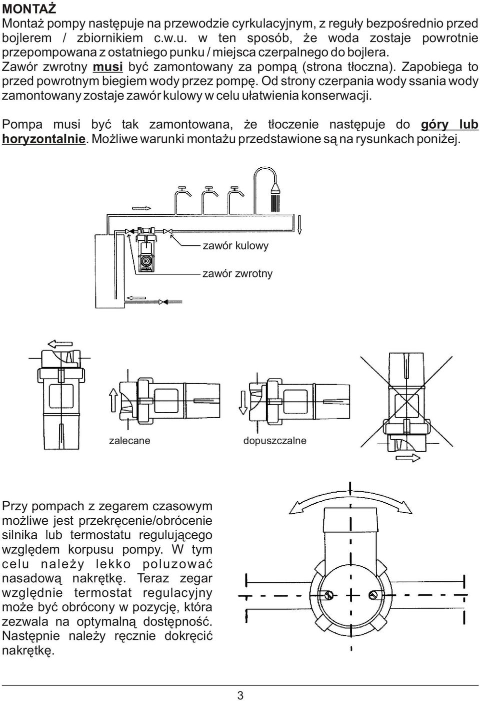 Od strony czerpania wody ssania wody zamontowany zostaje zawór kulowy w celu u³atwienia konserwacji. Pompa musi byæ tak zamontowana, e t³oczenie nastêpuje do góry lub horyzontalnie.