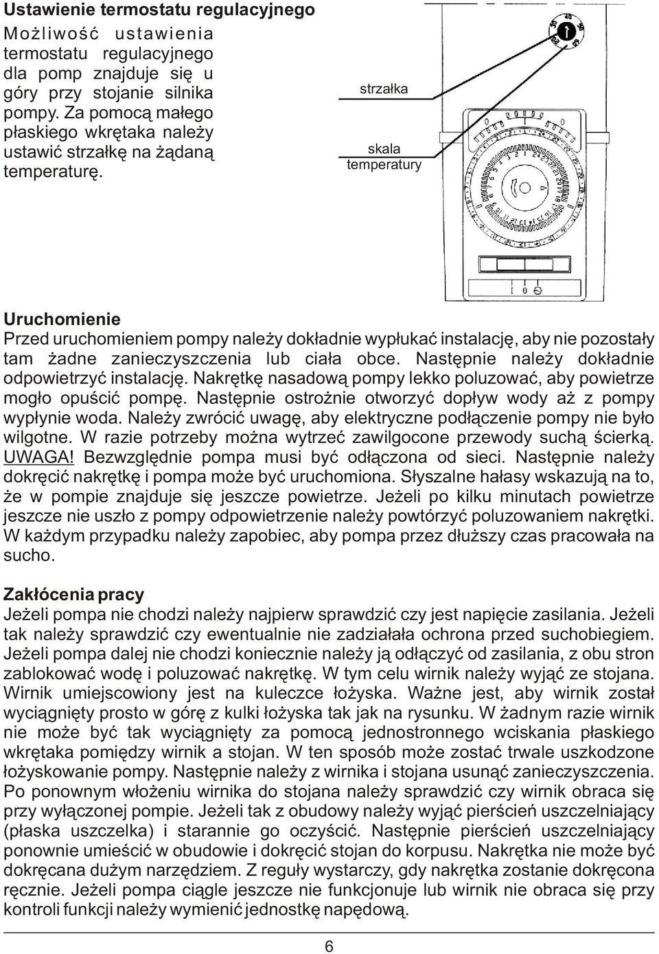 strza³ka skala temperatury Uruchomienie Przed uruchomieniem pompy nale y dok³adnie wyp³ukaæ instalacjê, aby nie pozosta³y tam adne zanieczyszczenia lub cia³a obce.