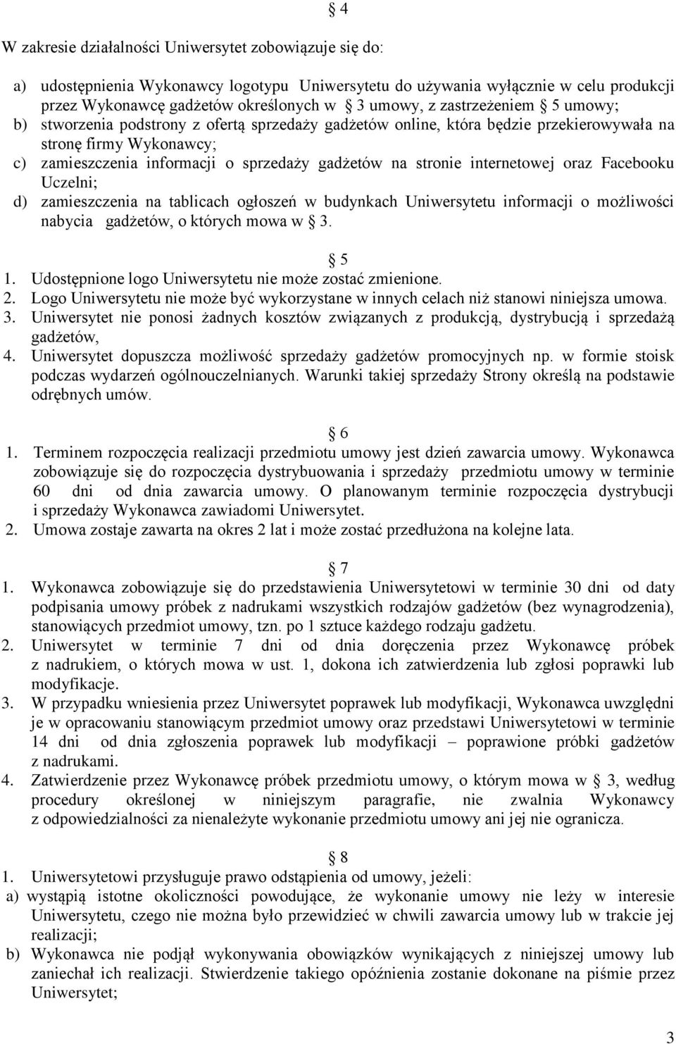 internetowej oraz Facebooku Uczelni; d) zamieszczenia na tablicach ogłoszeń w budynkach Uniwersytetu informacji o możliwości nabycia gadżetów, o których mowa w 3. 5 1.