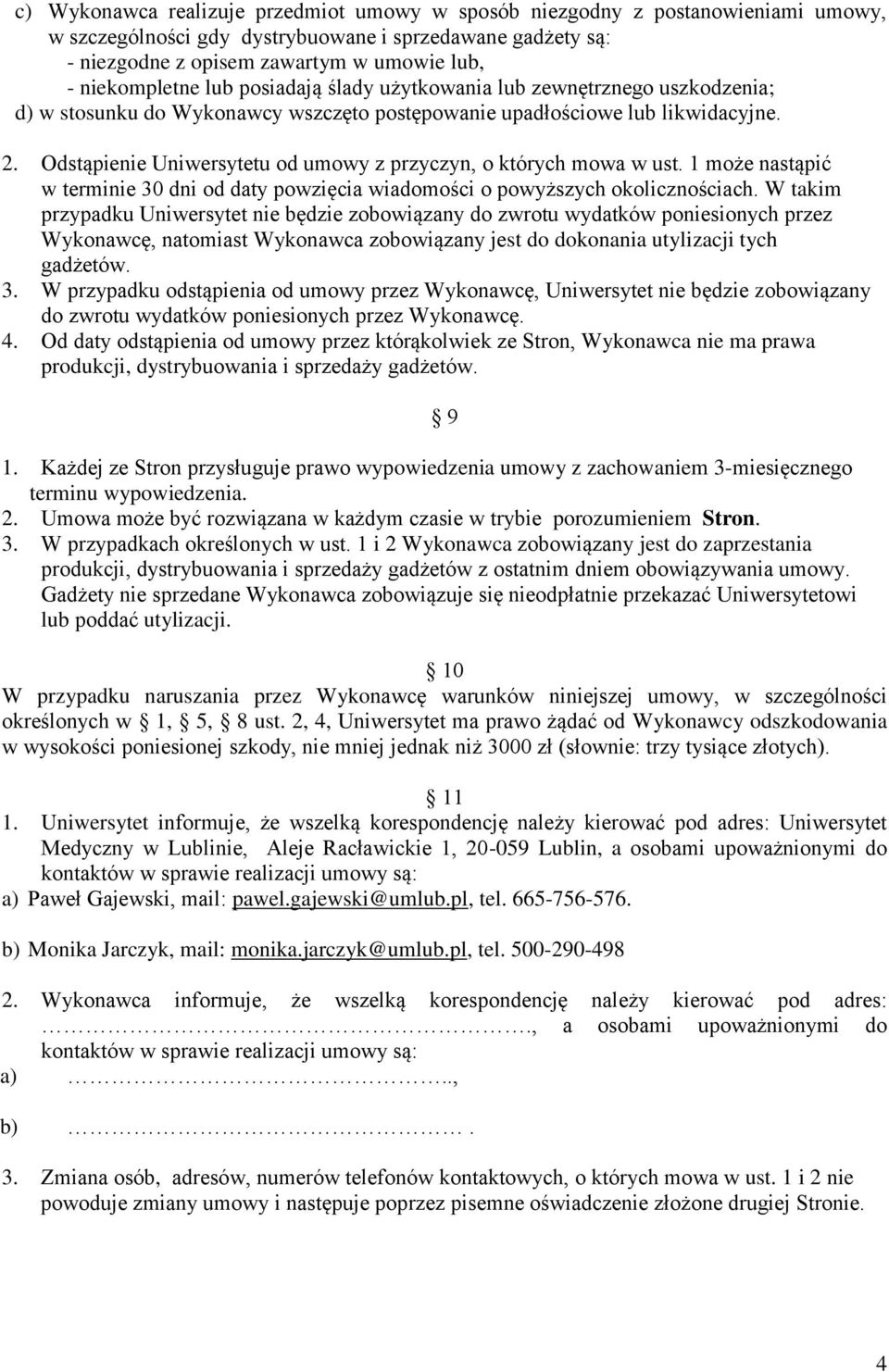 Odstąpienie Uniwersytetu od umowy z przyczyn, o których mowa w ust. 1 może nastąpić w terminie 30 dni od daty powzięcia wiadomości o powyższych okolicznościach.