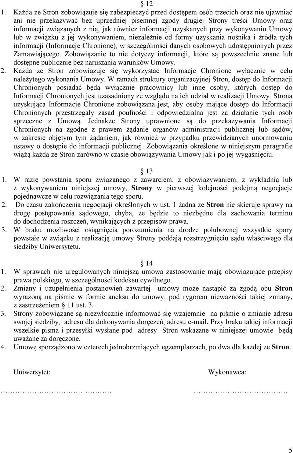 szczególności danych osobowych udostępnionych przez Zamawiającego. Zobowiązanie to nie dotyczy informacji, które są powszechnie znane lub dostępne publicznie bez naruszania warunków Umowy. 2.