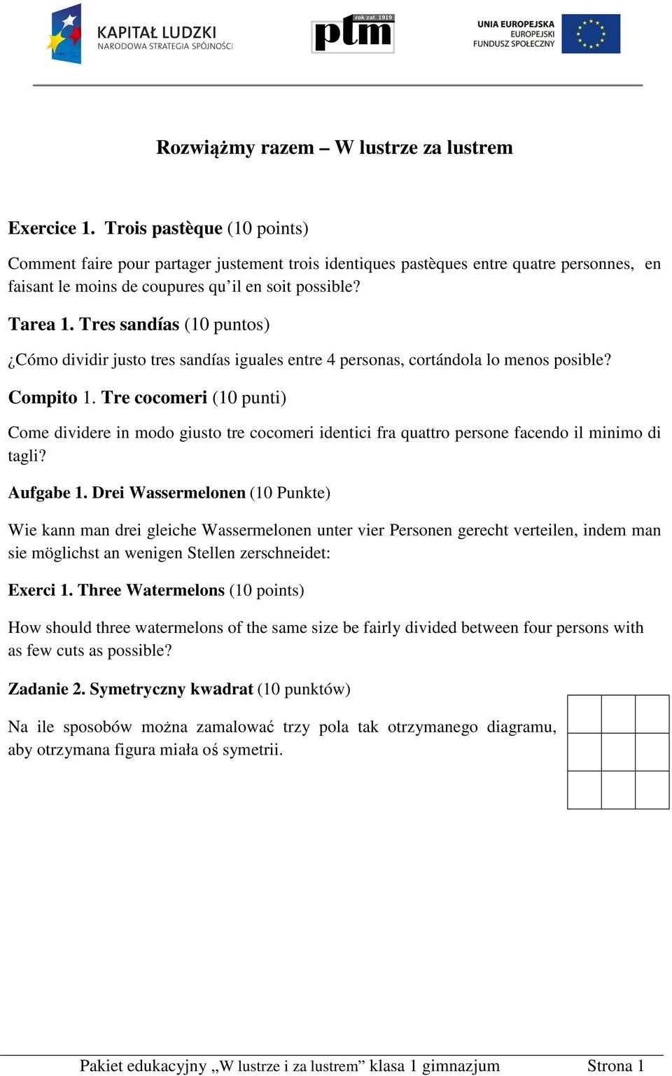 Tres sandías (10 puntos) Cómo dividir justo tres sandías iguales entre personas, cortándola lo menos posible? Compito 1.