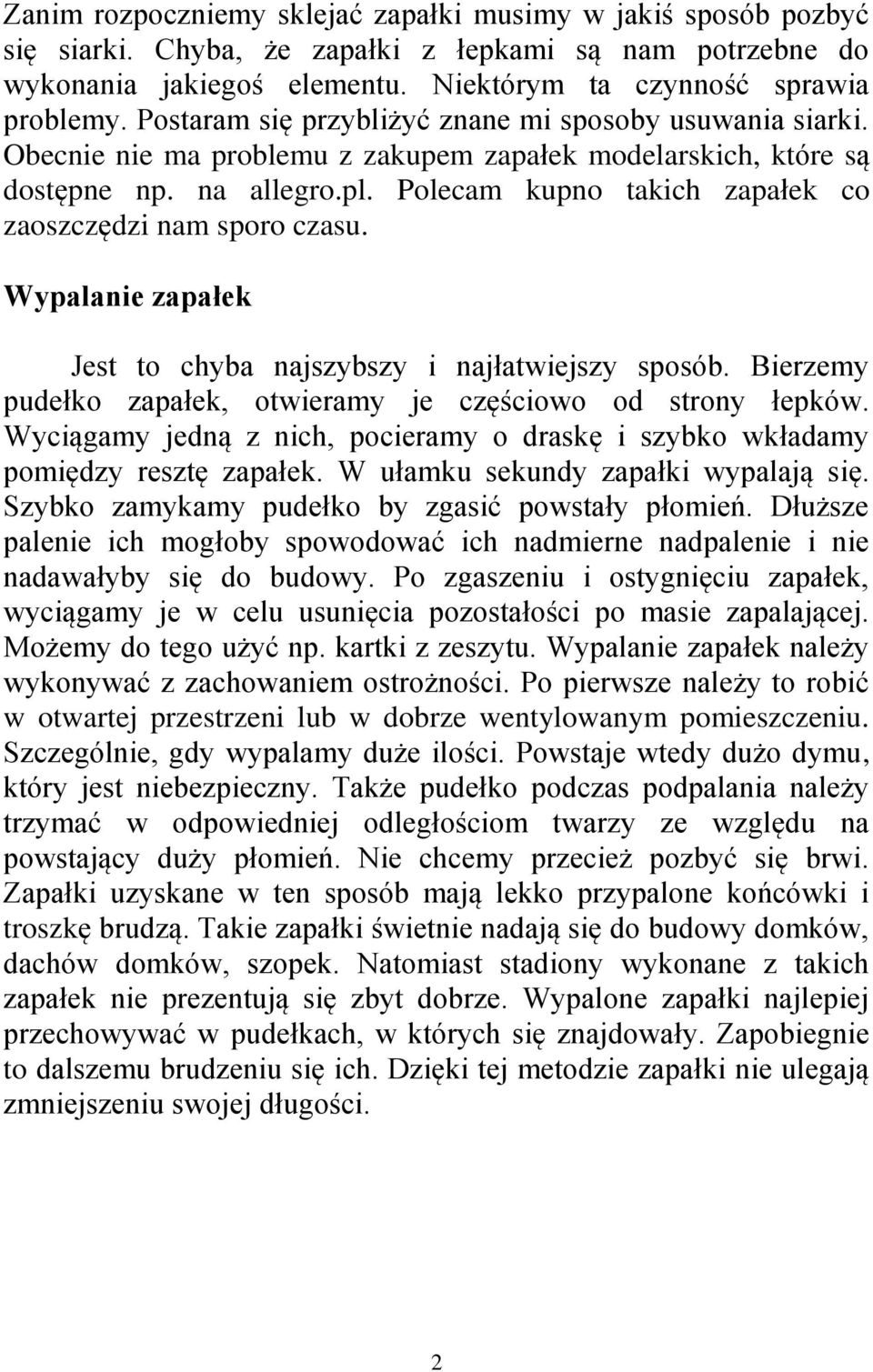 Polecam kupno takich zapałek co zaoszczędzi nam sporo czasu. Wypalanie zapałek Jest to chyba najszybszy i najłatwiejszy sposób. Bierzemy pudełko zapałek, otwieramy je częściowo od strony łepków.