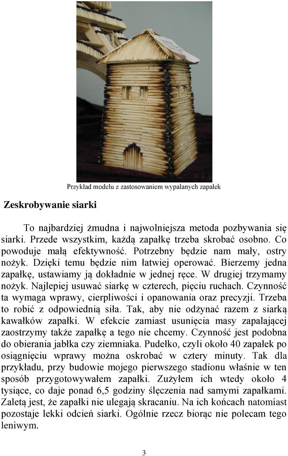 Najlepiej usuwać siarkę w czterech, pięciu ruchach. Czynność ta wymaga wprawy, cierpliwości i opanowania oraz precyzji. Trzeba to robić z odpowiednią siła.