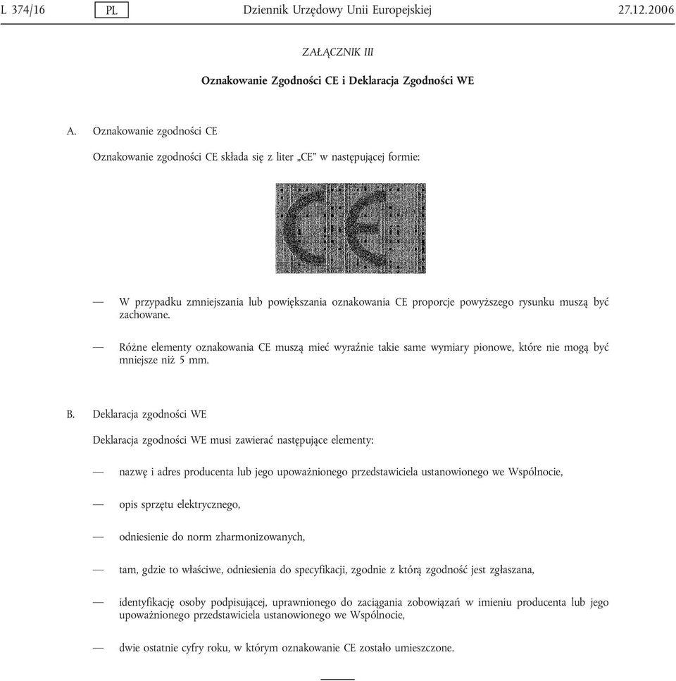 zachowane. Różne elementy oznakowania CE muszą mieć wyraźnie takie same wymiary pionowe, które nie mogą być mniejsze niż 5 mm. B.