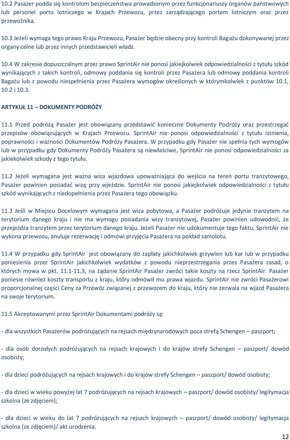 3 Jeżeli wymaga tego prawo Kraju Przewozu, Pasażer będzie obecny przy kontroli Bagażu dokonywanej przez organy celne lub przez innych przedstawicieli władz. 10.