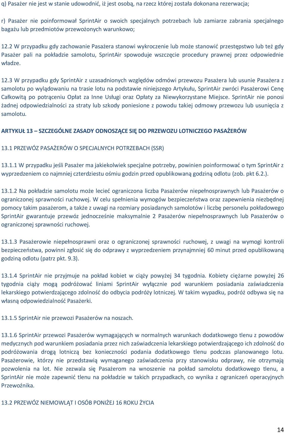 2 W przypadku gdy zachowanie Pasażera stanowi wykroczenie lub może stanowić przestępstwo lub też gdy Pasażer pali na pokładzie samolotu, SprintAir spowoduje wszczęcie procedury prawnej przez