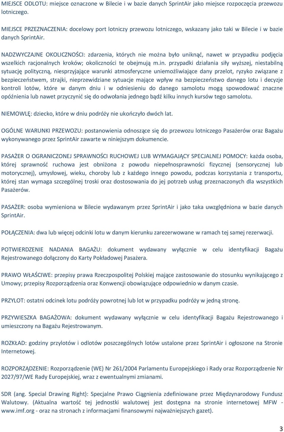 NADZWYCZAJNE OKOLICZNOŚCI: zdarzenia, których nie można było uniknąć, nawet w przypadku podjęcia wszelkich racjonalnych kroków; okoliczności te obejmują m.in.