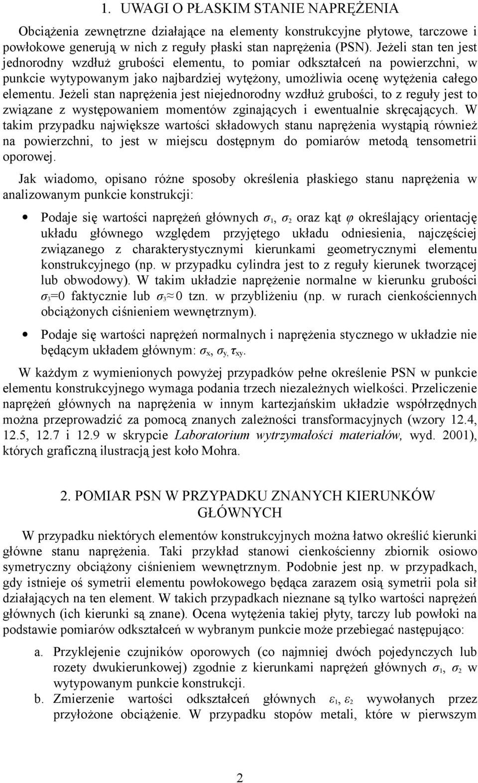 Jeżeli stan naprężenia jest niejednorodny wzdłuż grubości, to z reguły jest to związane z występowaniem momentów zginających i ewentualnie skręcających.