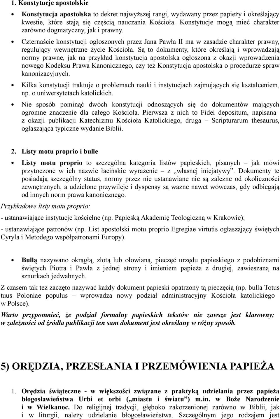 Są to dokumenty, które określają i wprowadzają normy prawne, jak na przykład konstytucja apostolska ogłoszona z okazji wprowadzenia nowego Kodeksu Prawa Kanonicznego, czy też Konstytucja apostolska o