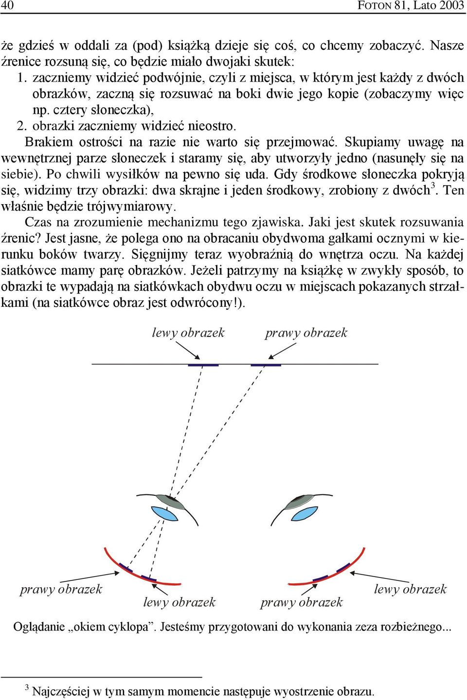 obrazki zaczniemy widzieć nieostro. Brakiem ostrości na razie nie warto się przejmować. Skupiamy uwagę na wewnętrznej parze słoneczek i staramy się, aby utworzyły jedno (nasunęły się na siebie).