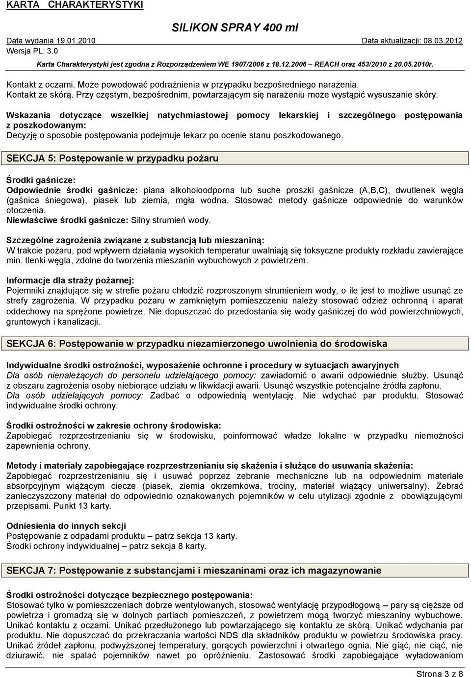 SEKCJA 5: Postępowanie w przypadku pożaru Środki gaśnicze: Odpowiednie środki gaśnicze: piana alkoholoodporna lub suche proszki gaśnicze (A,B,C), dwutlenek węgla (gaśnica śniegowa), piasek lub