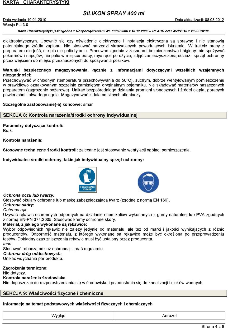 Pracować zgodnie z zasadami bezpieczeństwa i higieny: nie spożywać pokarmów i napojów, nie palić w miejscu pracy, myć ręce po użyciu, zdjąć zanieczyszczoną odzież i sprzęt ochronny przez wejściem do