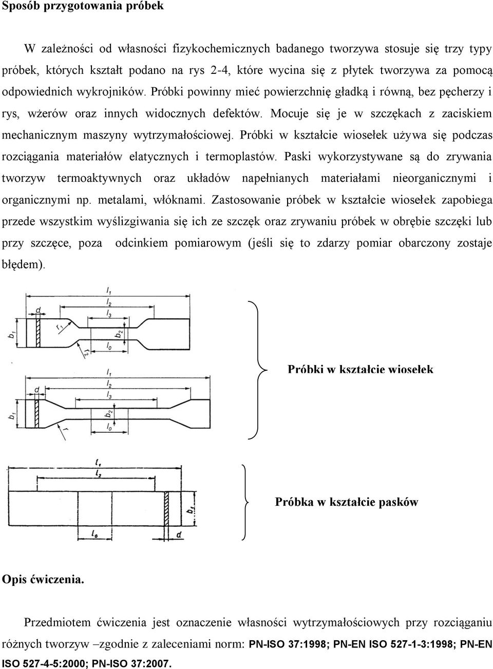 Mocuje się je w szczękach z zaciskiem mechanicznym maszyny wytrzymałościowej. Próbki w kształcie wiosełek używa się podczas rozciągania materiałów elatycznych i termoplastów.