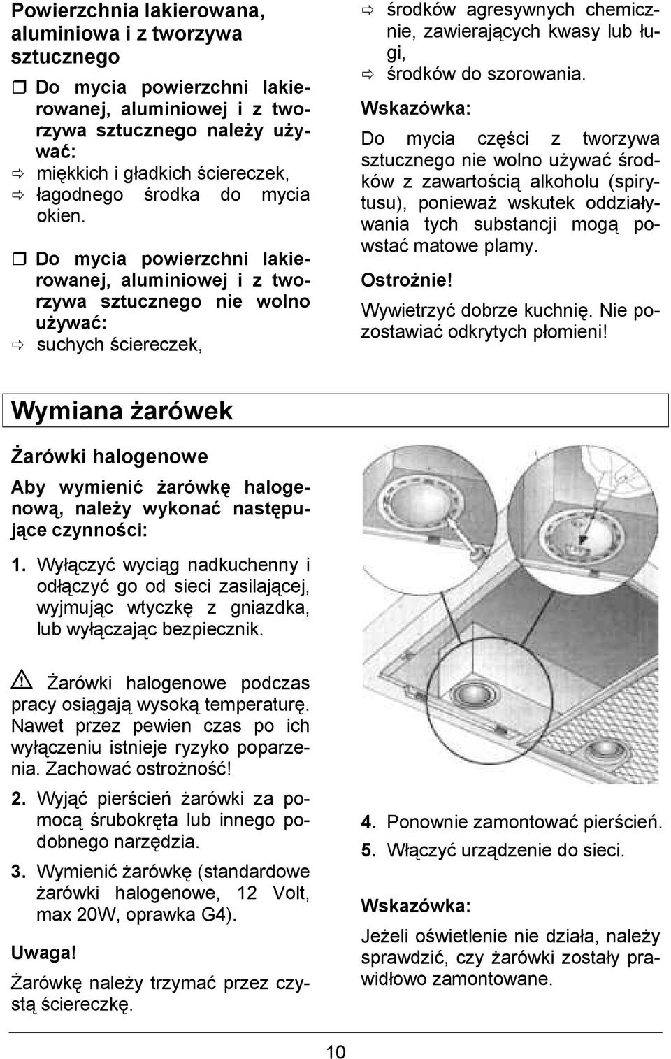 Do mycia powierzchni lakierowanej, aluminiowej i z tworzywa sztucznego nie wolno ugywah: suchych 'ciereczek, 'rodków agresywnych chemicznie, zawierajcych kwasy lub ugi, 'rodków do szorowania.