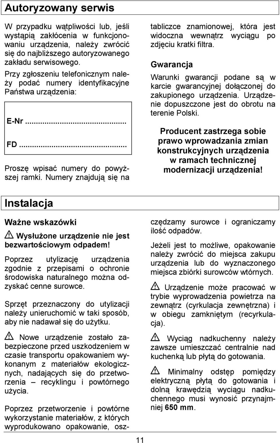 Numery znajduj si$ na tabliczce znamionowej, która jest widoczna wewntrz wycigu po zdj$ciu kratki filtra. Gwarancja Warunki gwarancji podane s w karcie gwarancyjnej doczonej do zakupionego urzdzenia.