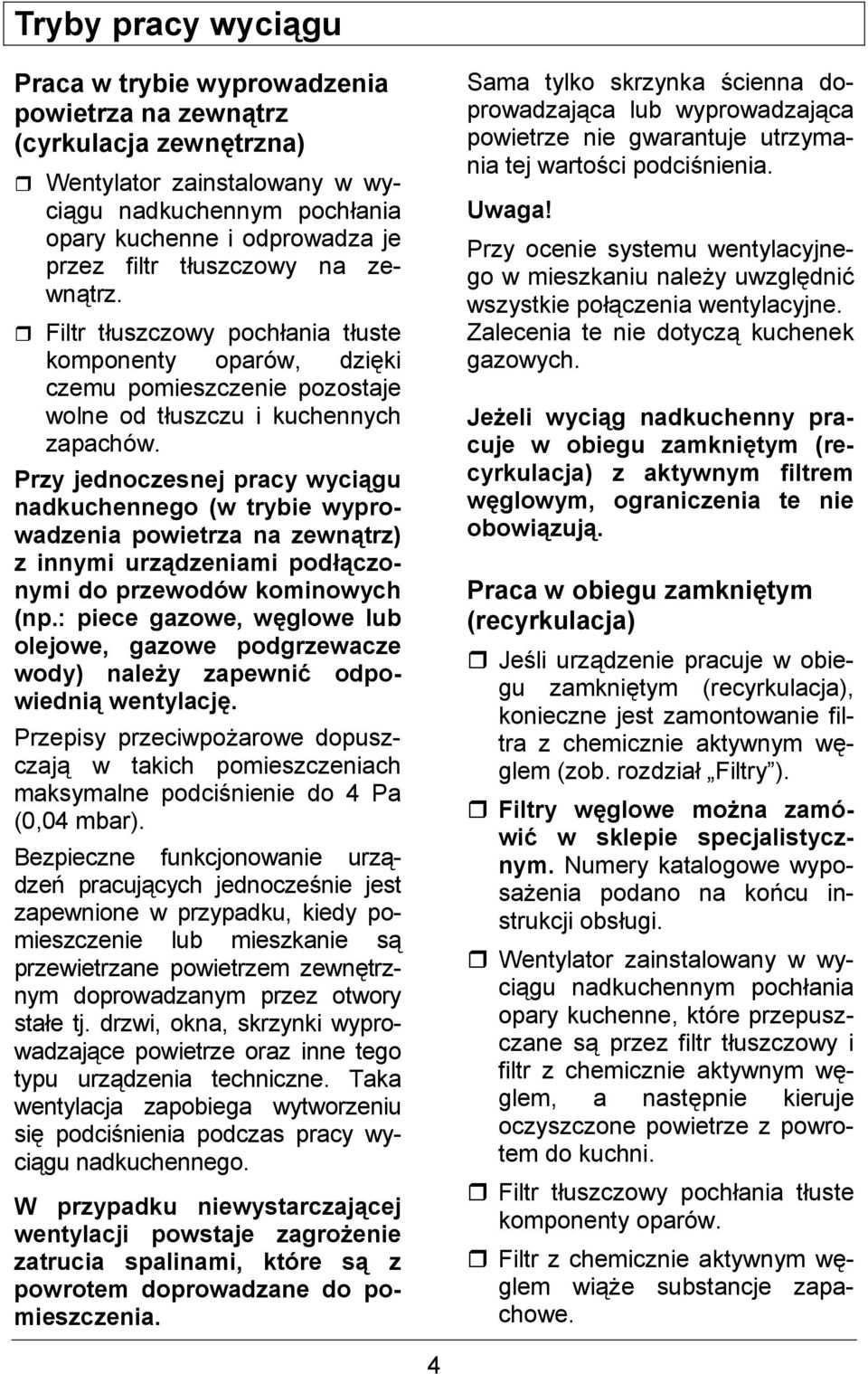 Przy jednoczesnej pracy wycigu nadkuchennego (w trybie wyprowadzenia powietrza na zewntrz) z innymi urzdzeniami pod czonymi do przewodów kominowych (np.