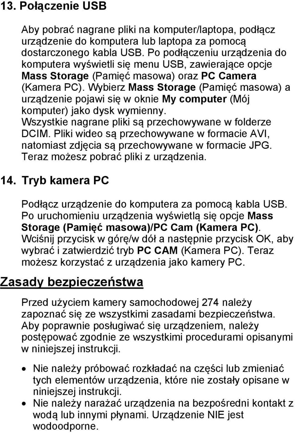 Wybierz Mass Storage (Pamięć masowa) a urządzenie pojawi się w oknie My computer (Mój komputer) jako dysk wymienny. Wszystkie nagrane pliki są przechowywane w folderze DCIM.