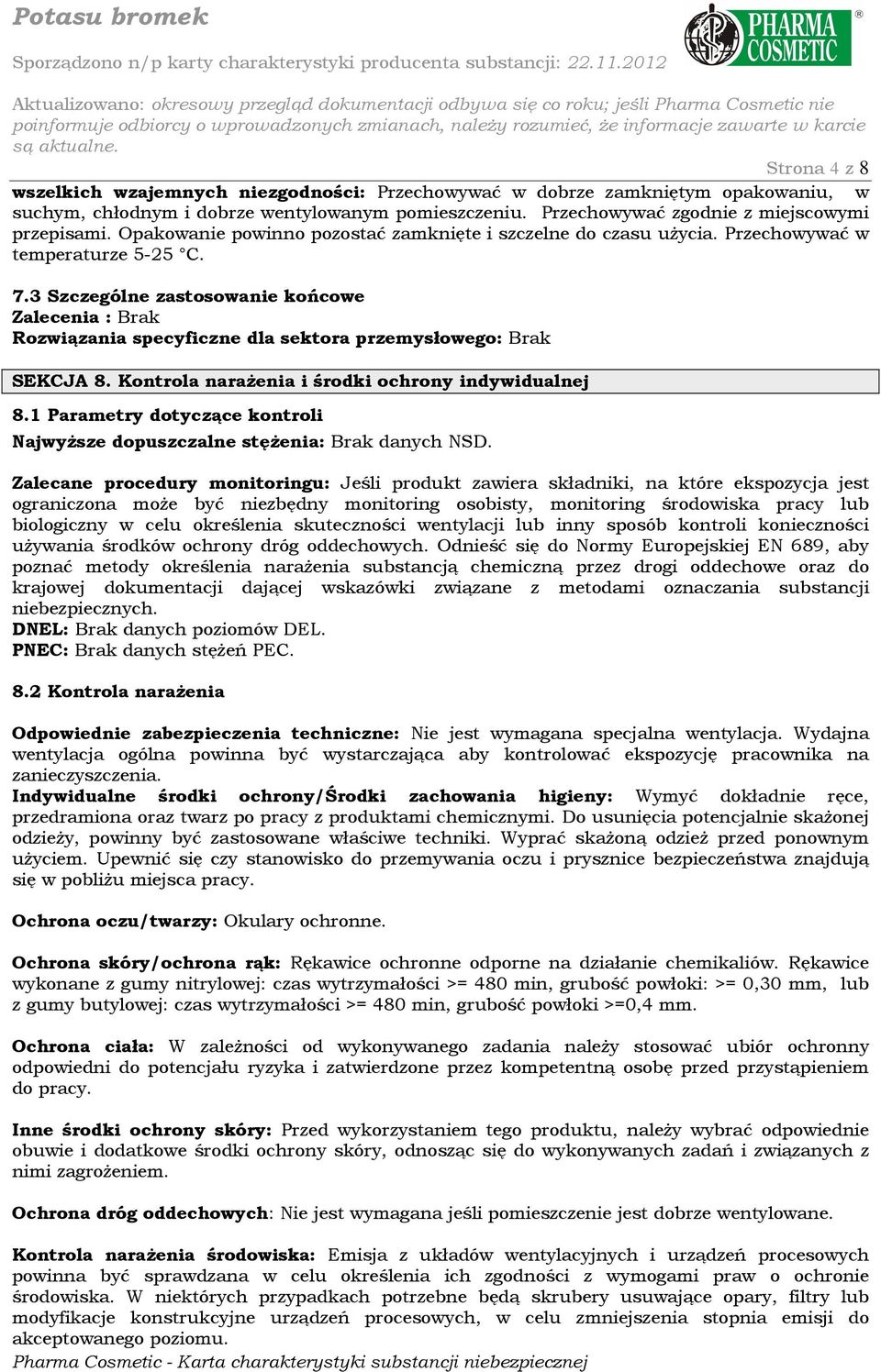 3 Szczególne zastosowanie końcowe Zalecenia : Brak Rozwiązania specyficzne dla sektora przemysłowego: Brak SEKCJA 8. Kontrola narażenia i środki ochrony indywidualnej 8.