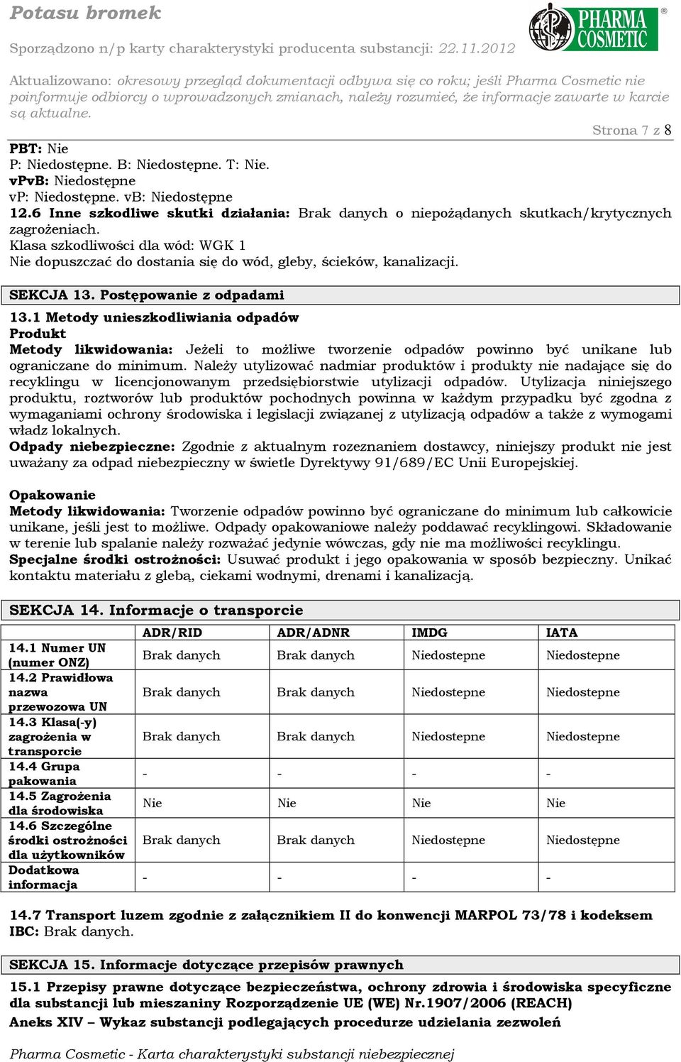 SEKCJA 13. Postępowanie z odpadami 13.1 Metody unieszkodliwiania odpadów Produkt Metody likwidowania: Jeżeli to możliwe tworzenie odpadów powinno być unikane lub ograniczane do minimum.