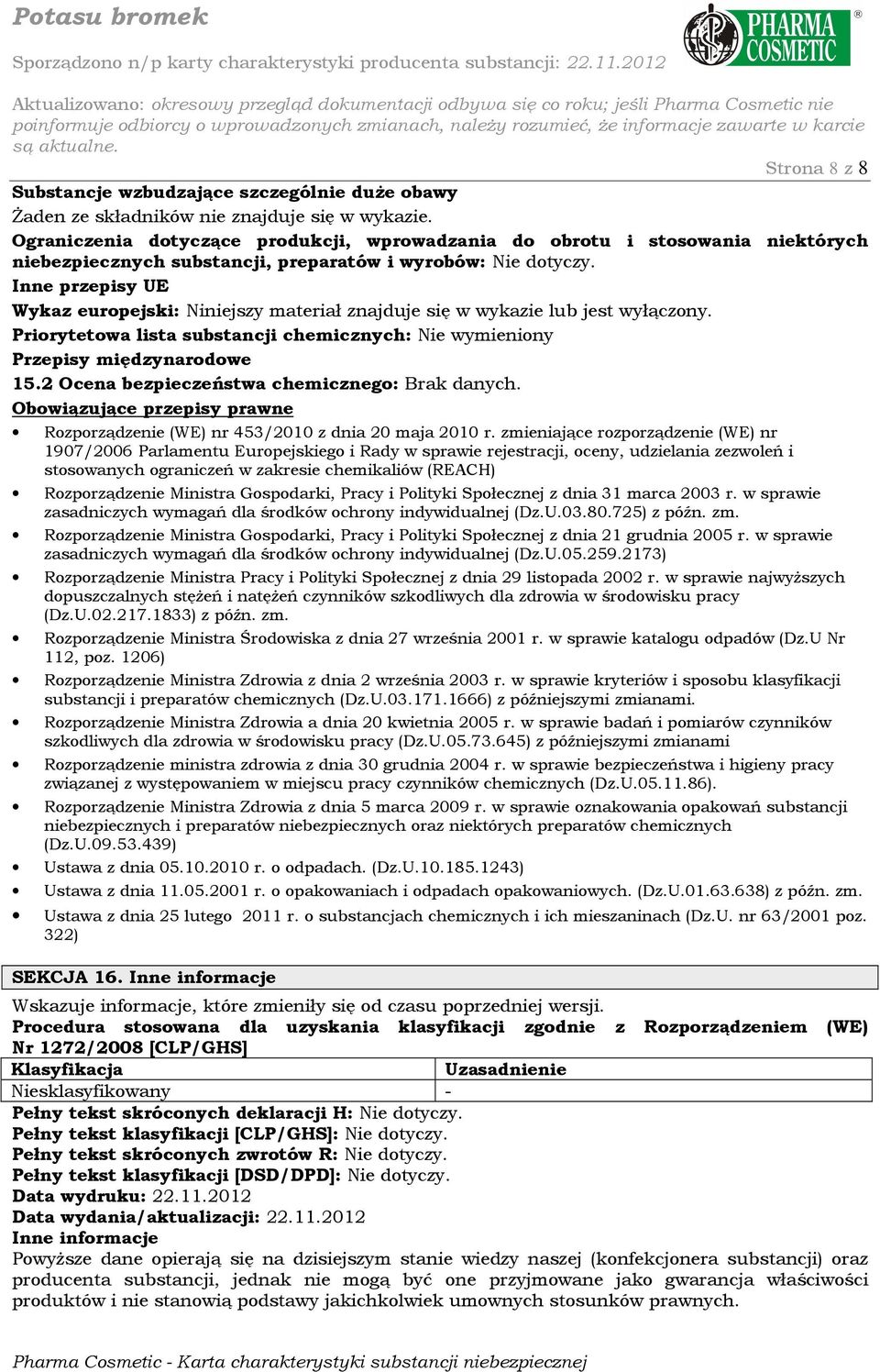 Inne przepisy UE Wykaz europejski: Niniejszy materiał znajduje się w wykazie lub jest wyłączony. Priorytetowa lista substancji chemicznych: Nie wymieniony Przepisy międzynarodowe 15.