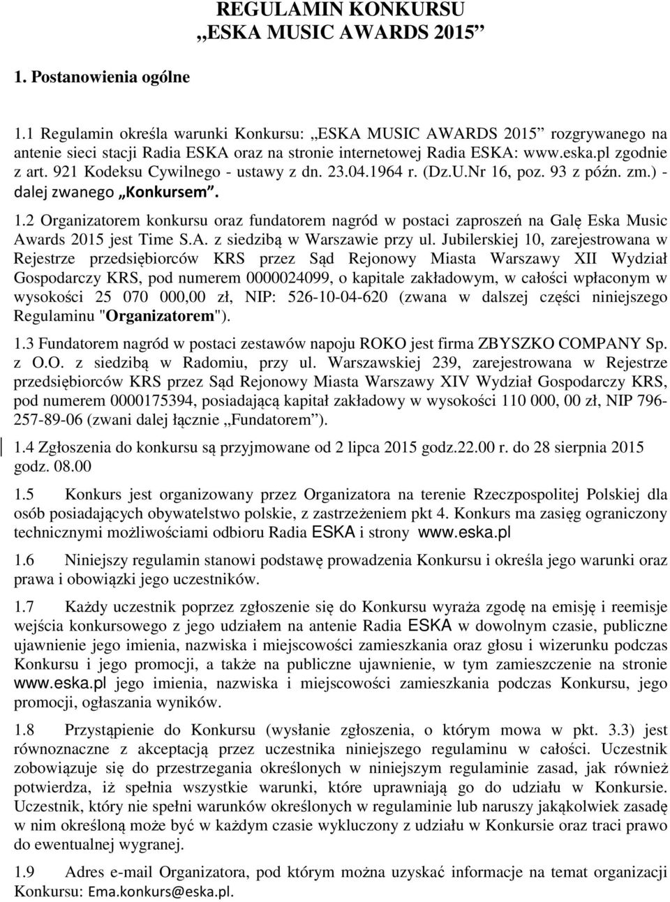 921 Kodeksu Cywilnego - ustawy z dn. 23.04.1964 r. (Dz.U.Nr 16, poz. 93 z późn. zm.) - dalej zwanego Konkursem. 1.2 Organizatorem konkursu oraz fundatorem nagród w postaci zaproszeń na Galę Eska Music Awards 2015 jest Time S.