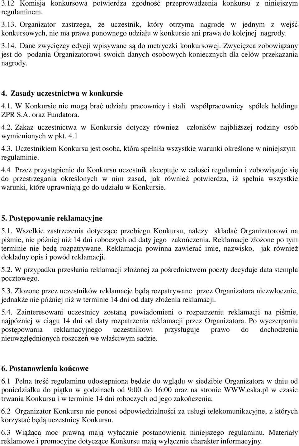 Dane zwycięzcy edycji wpisywane są do metryczki konkursowej. Zwycięzca zobowiązany jest do podania Organizatorowi swoich danych osobowych koniecznych dla celów przekazania nagrody. 4.