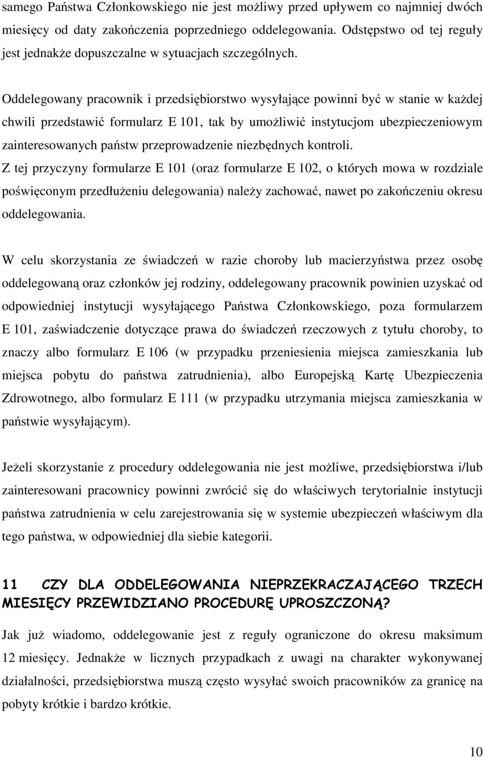 Oddelegowany pracownik i przedsiębiorstwo wysyłające powinni być w stanie w każdej chwili przedstawić formularz E 101, tak by umożliwić instytucjom ubezpieczeniowym zainteresowanych państw