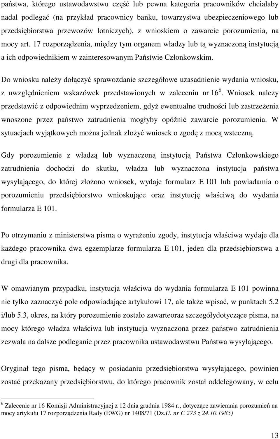 Do wniosku należy dołączyć sprawozdanie szczegółowe uzasadnienie wydania wniosku, z uwzględnieniem wskazówek przedstawionych w zaleceniu nr 16 6.