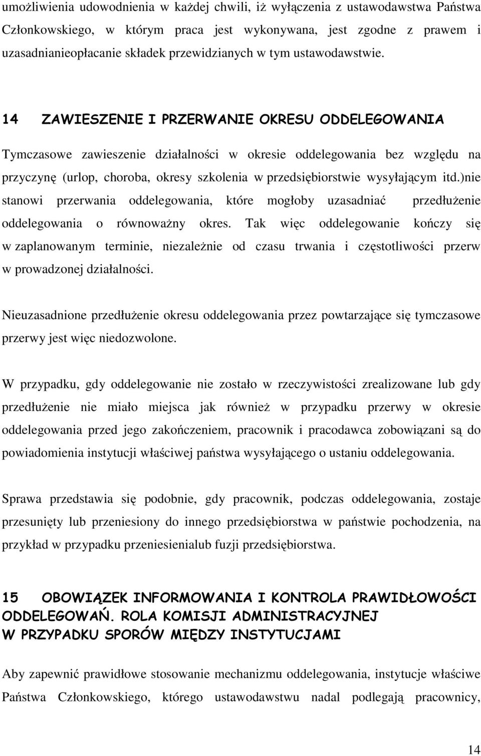 14 ZAWIESZENIE I PRZERWANIE OKRESU ODDELEGOWANIA Tymczasowe zawieszenie działalności w okresie oddelegowania bez względu na przyczynę (urlop, choroba, okresy szkolenia w przedsiębiorstwie wysyłającym