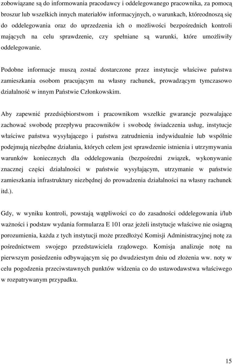 Podobne informacje muszą zostać dostarczone przez instytucje właściwe państwa zamieszkania osobom pracującym na własny rachunek, prowadzącym tymczasowo działalność w innym Państwie Członkowskim.