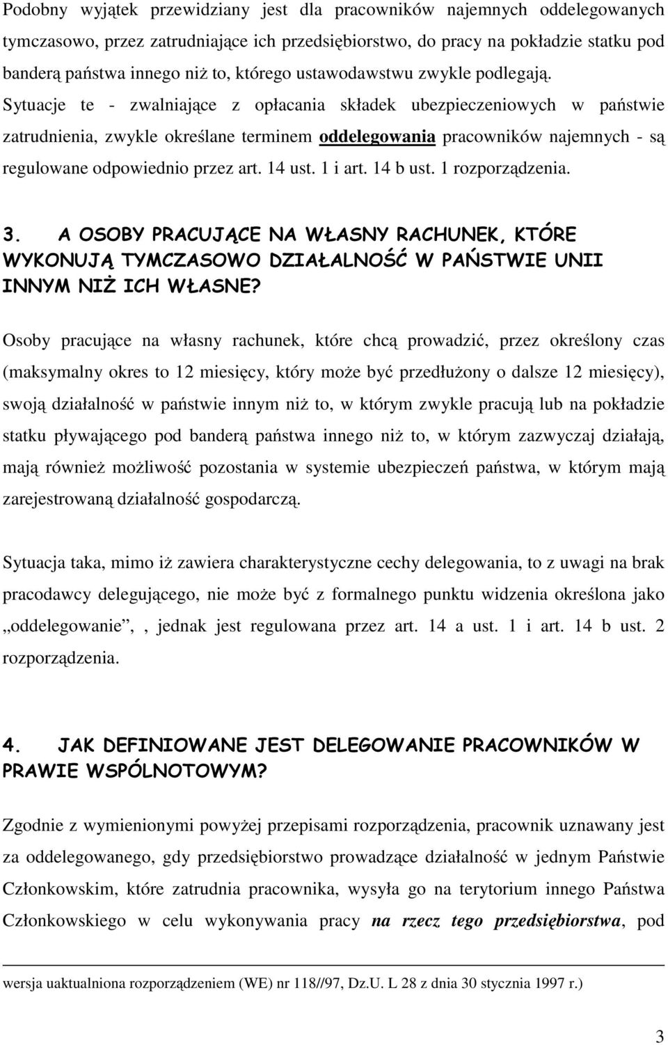 Sytuacje te - zwalniające z opłacania składek ubezpieczeniowych w państwie zatrudnienia, zwykle określane terminem oddelegowania pracowników najemnych - są regulowane odpowiednio przez art. 14 ust.