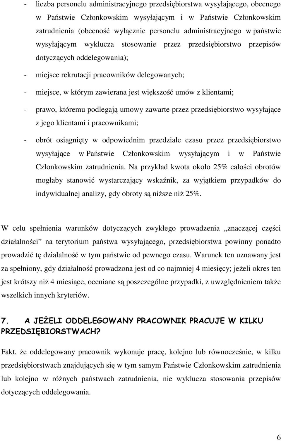 umów z klientami; - prawo, któremu podlegają umowy zawarte przez przedsiębiorstwo wysyłające z jego klientami i pracownikami; - obrót osiągnięty w odpowiednim przedziale czasu przez przedsiębiorstwo