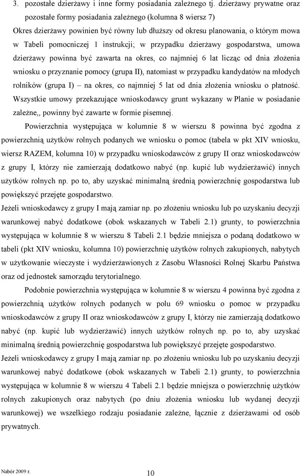 w przypadku dzierżawy gospodarstwa, umowa dzierżawy powinna być zawarta na okres, co najmniej 6 lat licząc od dnia złożenia wniosku o przyznanie pomocy (grupa II), natomiast w przypadku kandydatów na