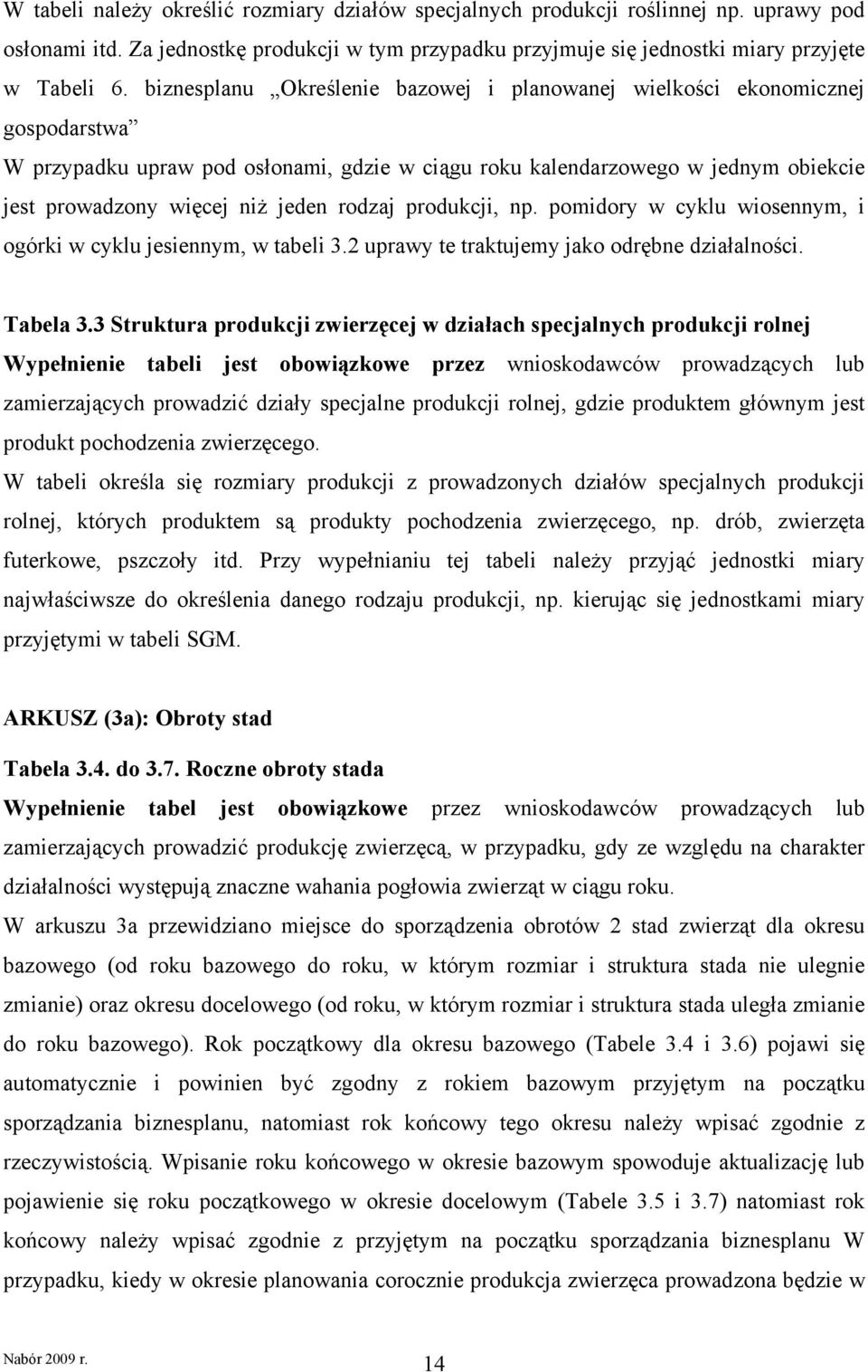 rodzaj produkcji, np. pomidory w cyklu wiosennym, i ogórki w cyklu jesiennym, w tabeli 3.2 uprawy te traktujemy jako odrębne działalności. Tabela 3.