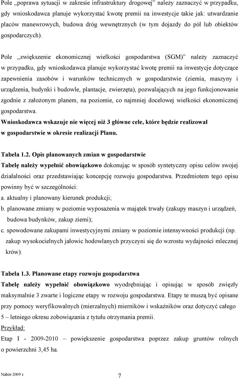 Pole zwiększenie ekonomicznej wielkości gospodarstwa (SGM) należy zaznaczyć w przypadku, gdy wnioskodawca planuje wykorzystać kwotę premii na inwestycje dotyczące zapewnienia zasobów i warunków