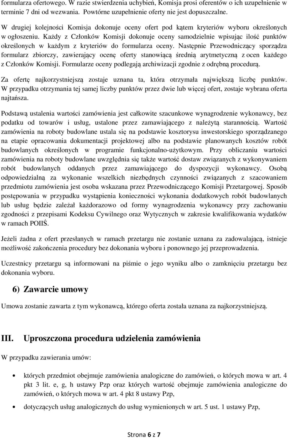 Każdy z Członków Komisji dokonuje oceny samodzielnie wpisując ilość punktów określonych w każdym z kryteriów do formularza oceny.