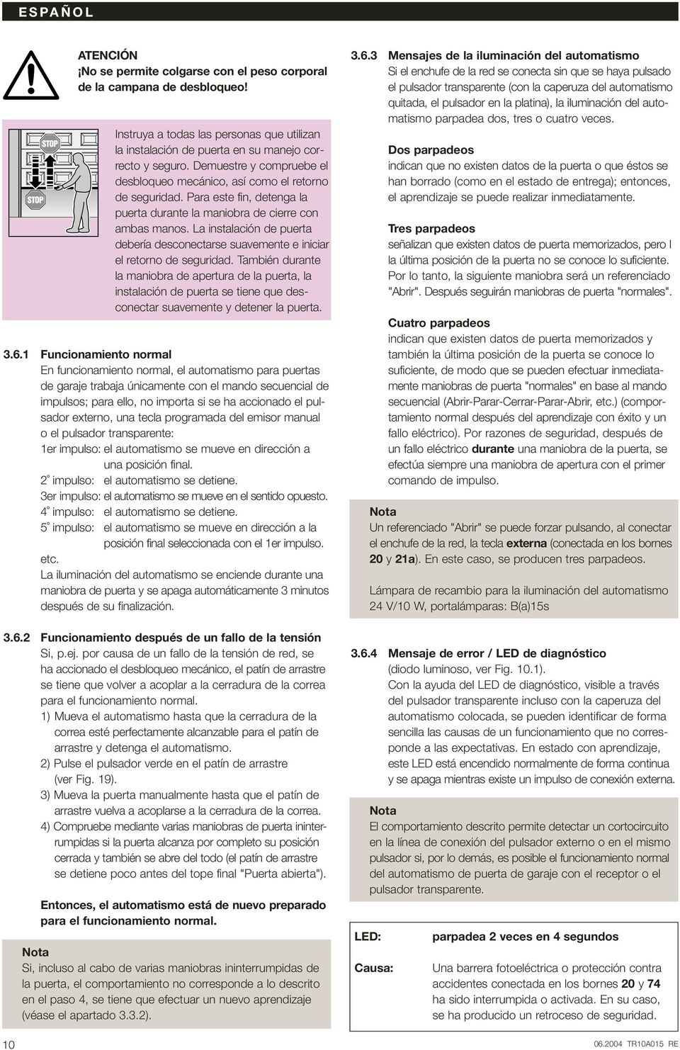 La instalación de puerta debería desconectarse suavemente e iniciar el retorno de seguridad.