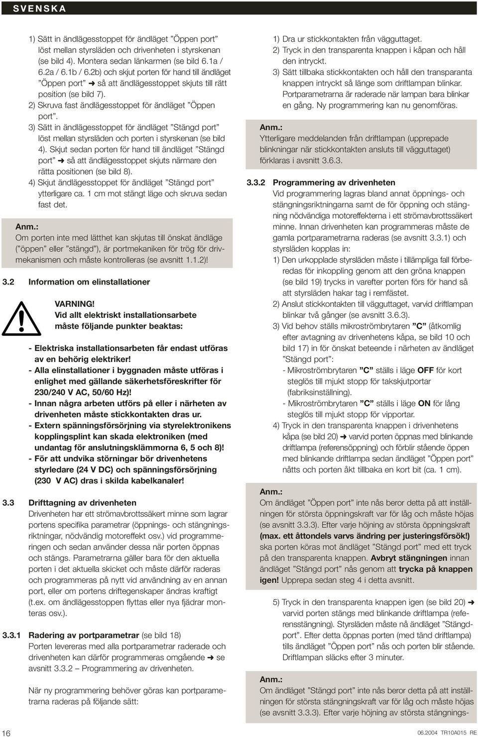 3) Sätt in ändlägesstoppet för ändläget Stängd port löst mellan styrsläden och porten i styrskenan (se bild 4).